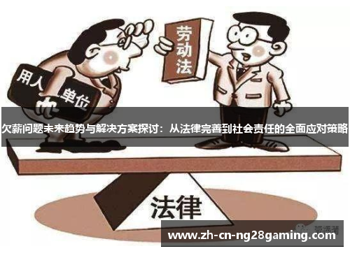 欠薪问题未来趋势与解决方案探讨：从法律完善到社会责任的全面应对策略