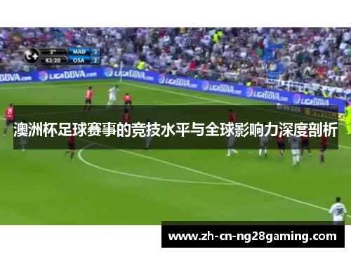 澳洲杯足球赛事的竞技水平与全球影响力深度剖析