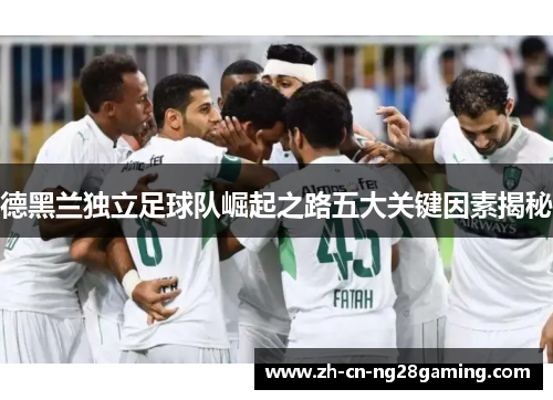 德黑兰独立足球队崛起之路五大关键因素揭秘 德黑兰独立足球队崛起之路五大关键因素揭秘
