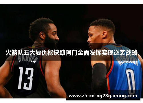 火箭队五大复仇秘诀助阿门全面发挥实现逆袭战略 火箭队五大复仇秘诀助阿门全面发挥实现逆袭战略
