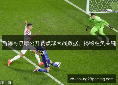 斯德哥尔摩公开赛点球大战数据,揭秘胜负关键 斯德哥尔摩公开赛点球大战数据,揭秘胜负关键