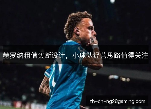 赫罗纳租借买断设计,小球队经营思路值得关注 赫罗纳租借买断设计,小球队经营思路值得关注